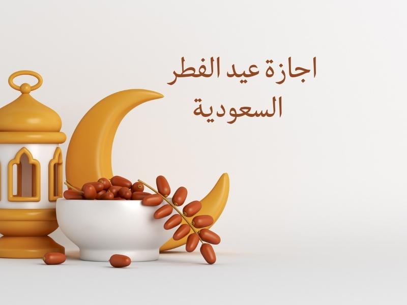 اجازة عيد الفطر في السعودية اجازة عيد الفطر في السعودية